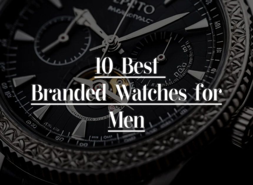 10 Best Branded Watches for Men